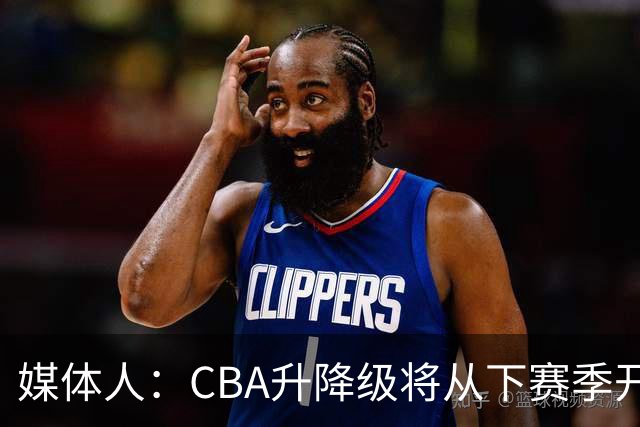 媒体人：CBA升降级将从下赛季开启 27-28赛季大概率会扩军至21队