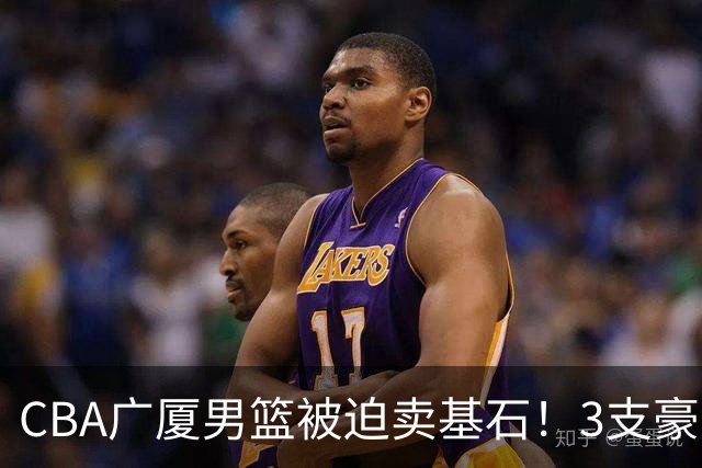 CBA广厦男篮被迫卖基石！3支豪门争抢胡金秋，家乡球队成隐藏黑马